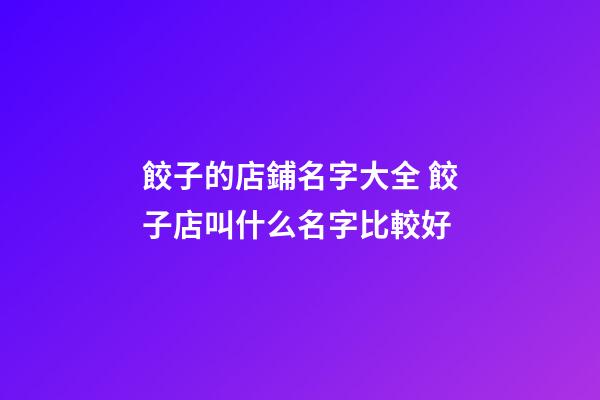 餃子的店鋪名字大全 餃子店叫什么名字比較好-第1張-店鋪起名-玄機派